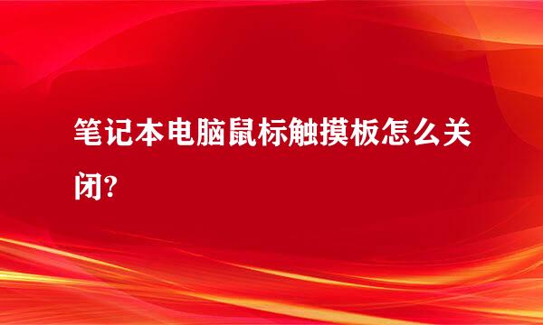 笔记本电脑鼠标触摸板怎么关闭?