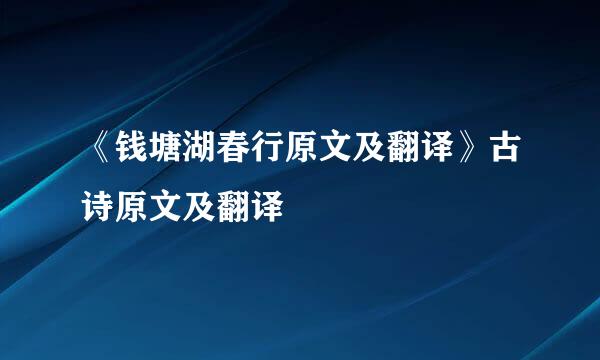 《钱塘湖春行原文及翻译》古诗原文及翻译