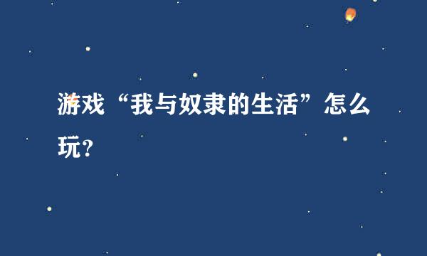 游戏“我与奴隶的生活”怎么玩？