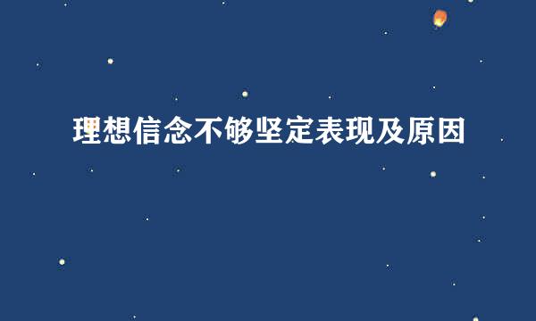 理想信念不够坚定表现及原因