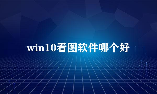 win10看图软件哪个好