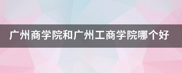 广州商学院和广州工商学院哪个好