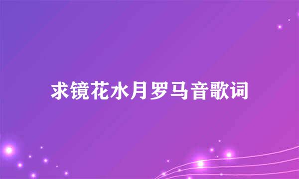 求镜花水月罗马音歌词