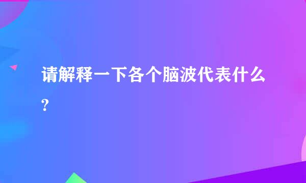 请解释一下各个脑波代表什么?