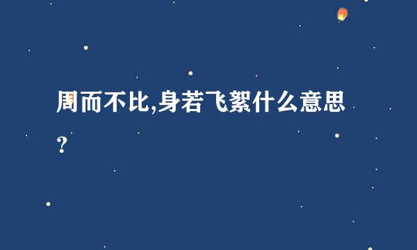 周而不比,身若飞絮什么意思？