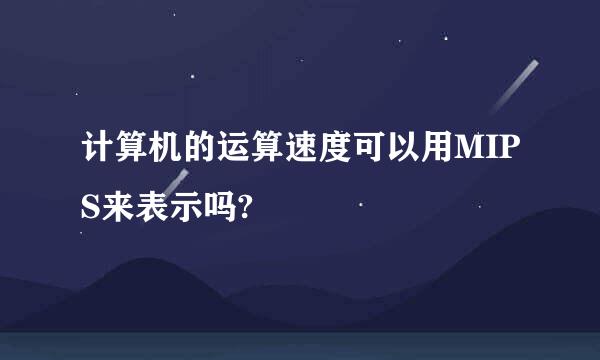 计算机的运算速度可以用MIPS来表示吗?