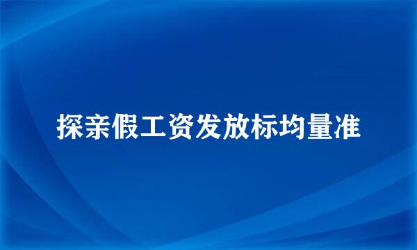 探亲假工资发放标均量准