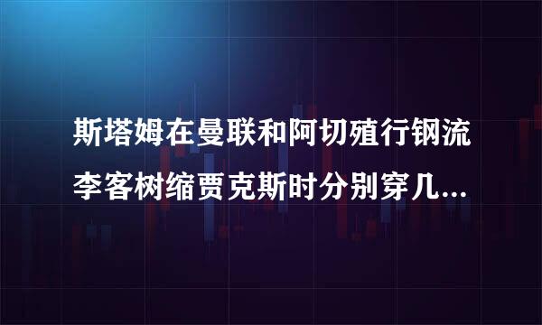 斯塔姆在曼联和阿切殖行钢流李客树缩贾克斯时分别穿几号球衣？