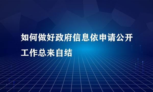 如何做好政府信息依申请公开工作总来自结