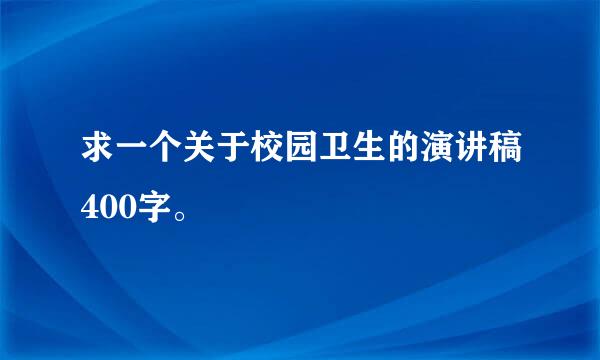 求一个关于校园卫生的演讲稿400字。