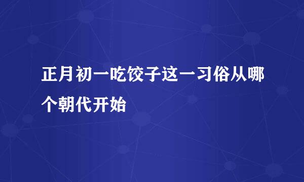 正月初一吃饺子这一习俗从哪个朝代开始