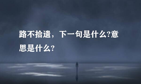 路不拾遗，下一句是什么?意思是什么?