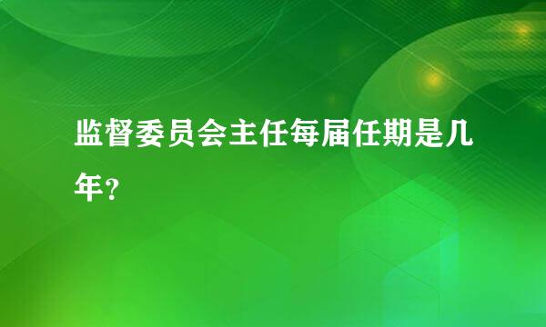 监督委员会主任每届任期是几年？