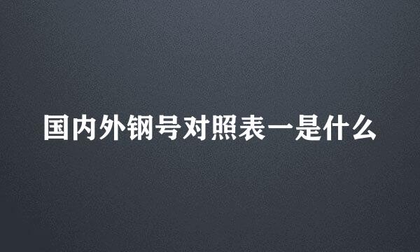 国内外钢号对照表一是什么