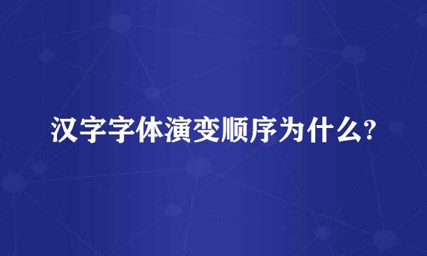 汉字字体演变顺序为什么?