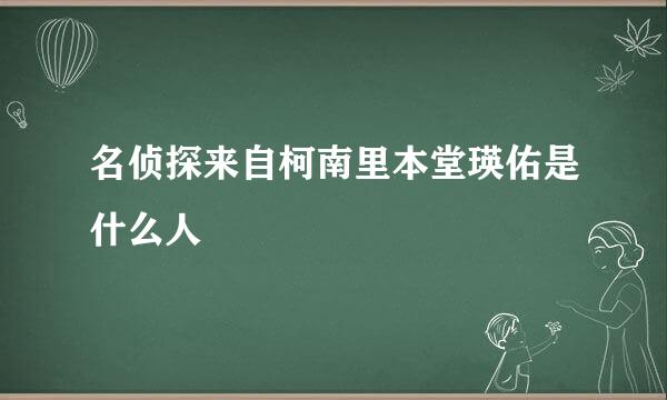 名侦探来自柯南里本堂瑛佑是什么人