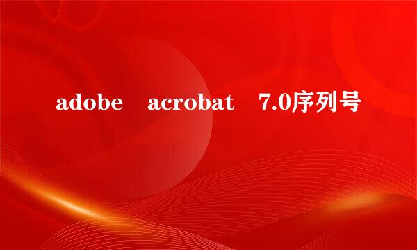 adobe acrobat 7.0序列号