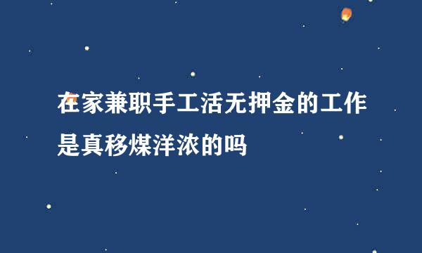 在家兼职手工活无押金的工作是真移煤洋浓的吗