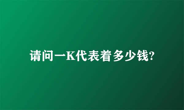 请问一K代表着多少钱?