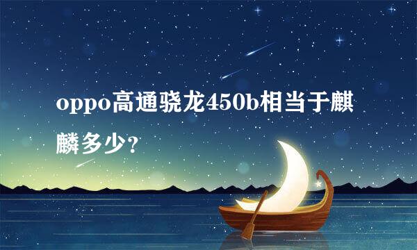 oppo高通骁龙450b相当于麒麟多少？