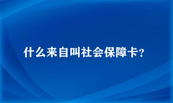 什么来自叫社会保障卡？