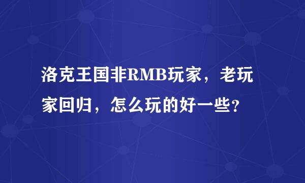 洛克王国非RMB玩家，老玩家回归，怎么玩的好一些？