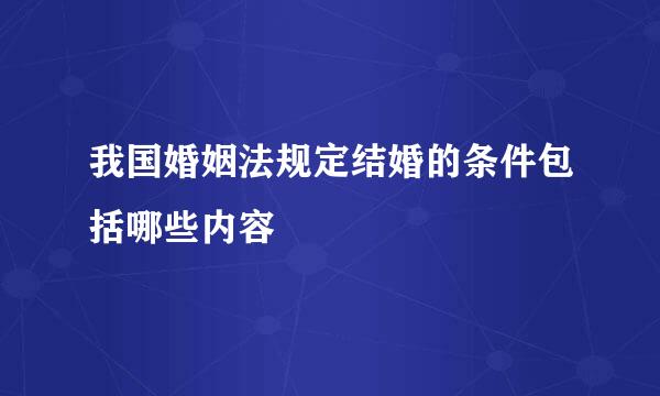 我国婚姻法规定结婚的条件包括哪些内容