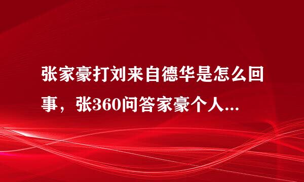 张家豪打刘来自德华是怎么回事，张360问答家豪个人资料曝光？