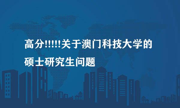 高分!!!!!关于澳门科技大学的硕士研究生问题