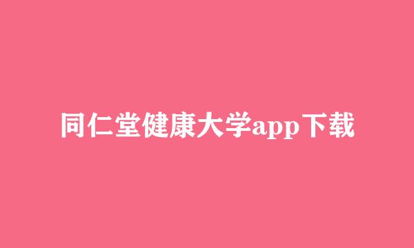 同仁堂健康大学app下载