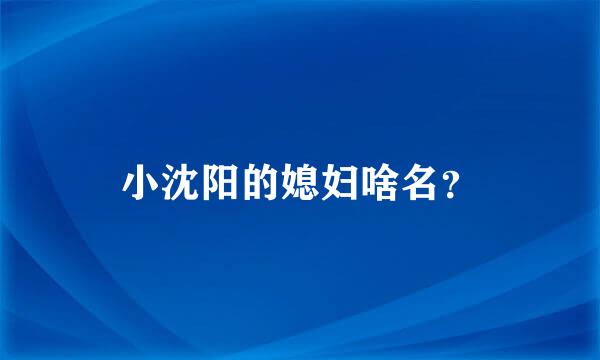 小沈阳的媳妇啥名？