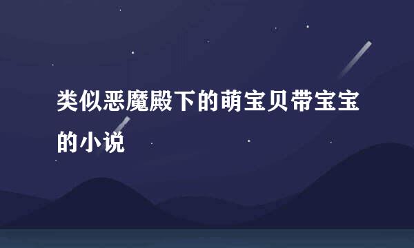 类似恶魔殿下的萌宝贝带宝宝的小说