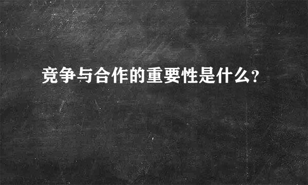 竞争与合作的重要性是什么？