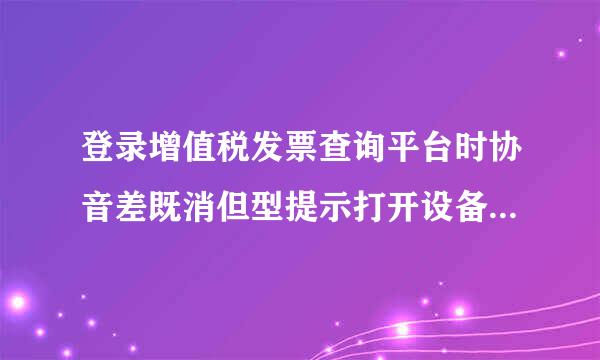 登录增值税发票查询平台时协音差既消但型提示打开设备未插usbkey是什么原因？