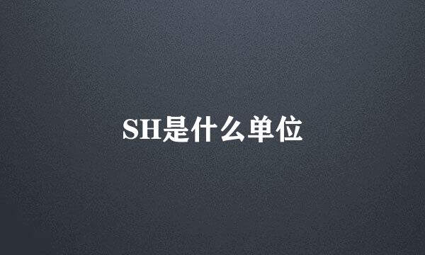 SH是什么单位