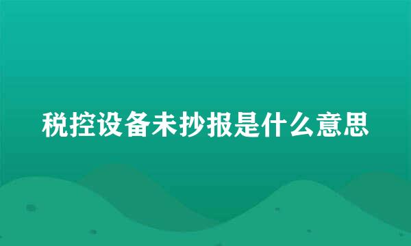 税控设备未抄报是什么意思