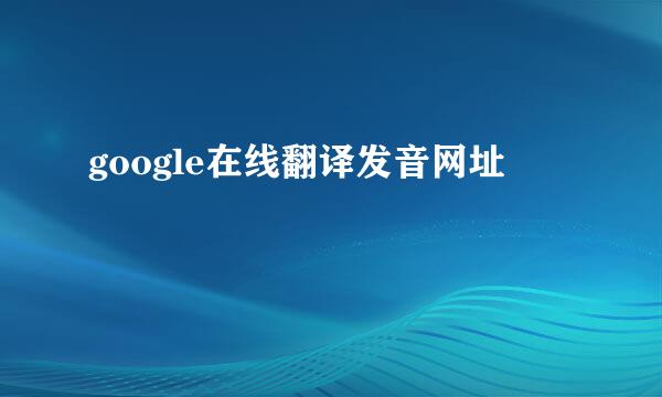 google在线翻译发音网址