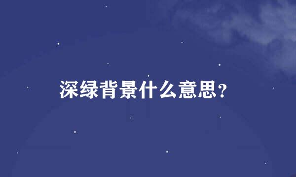 深绿背景什么意思？