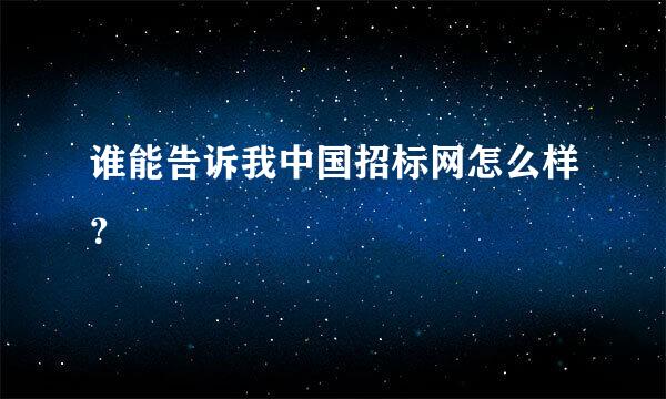 谁能告诉我中国招标网怎么样？