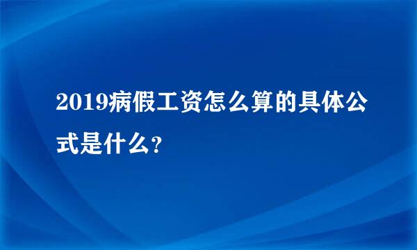 2019病假工资怎么算的具体公式是什么？