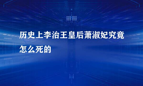 历史上李治王皇后萧淑妃究竟怎么死的