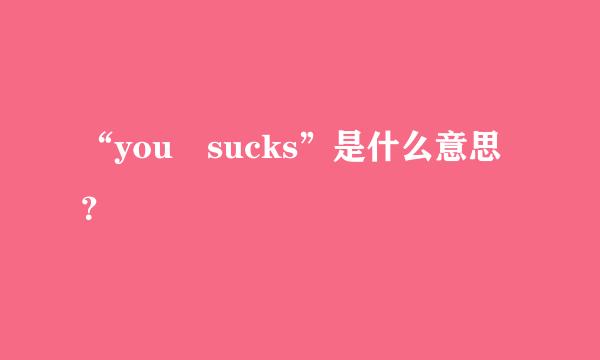 “you sucks”是什么意思？