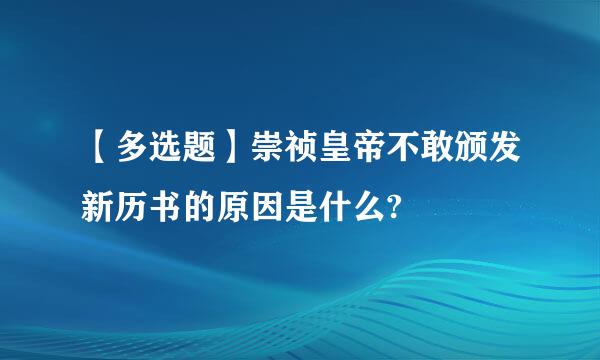 【多选题】崇祯皇帝不敢颁发新历书的原因是什么?