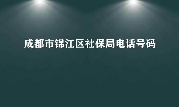 成都市锦江区社保局电话号码