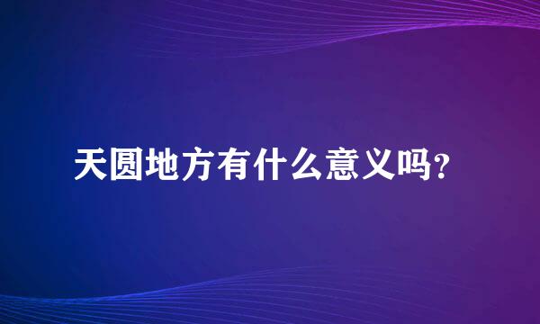 天圆地方有什么意义吗？