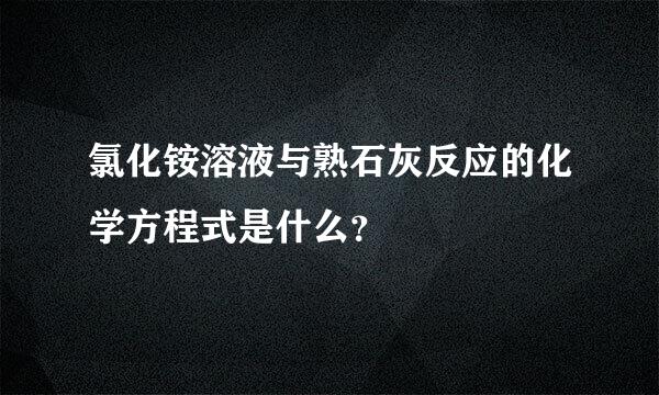 氯化铵溶液与熟石灰反应的化学方程式是什么？