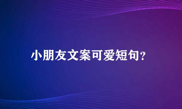 小朋友文案可爱短句？