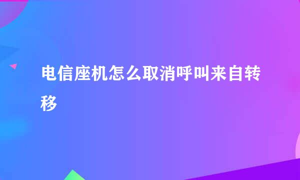 电信座机怎么取消呼叫来自转移