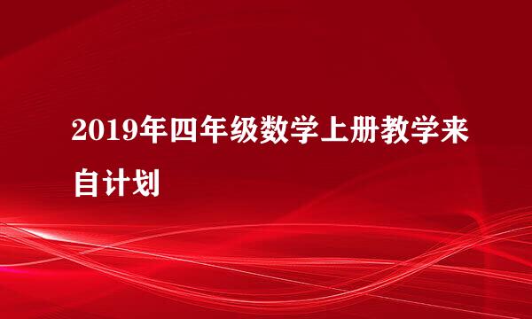 2019年四年级数学上册教学来自计划