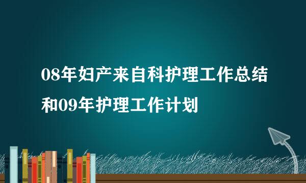 08年妇产来自科护理工作总结和09年护理工作计划